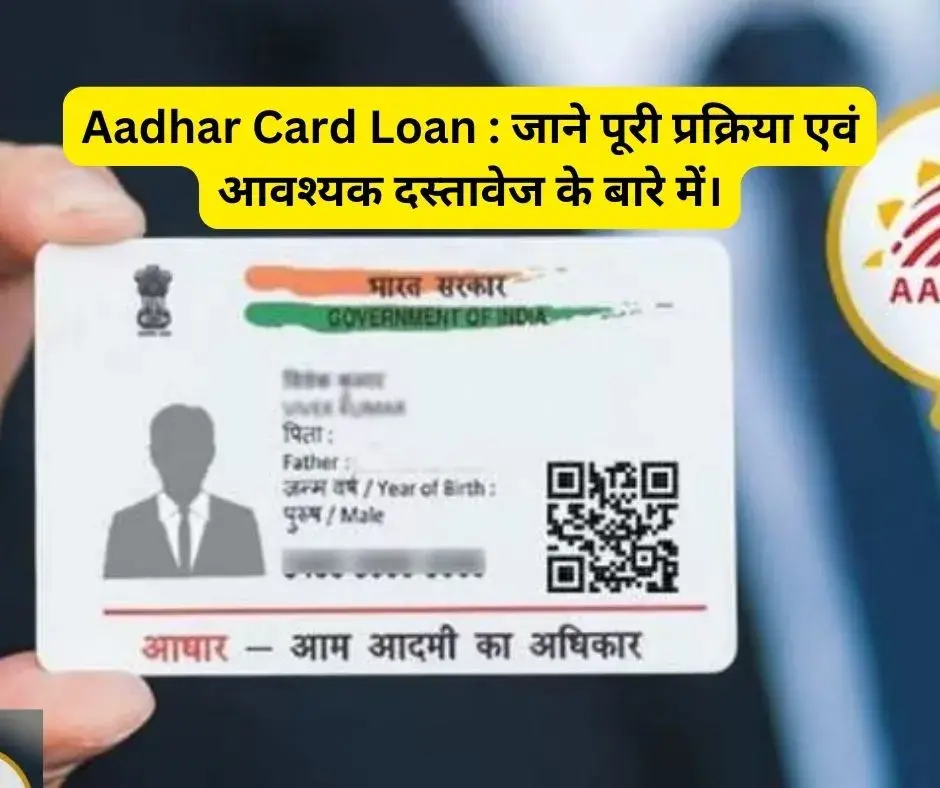 Aadhar Card Loan : जाने पूरी प्रक्रिया एवं आवश्यक दस्तावेज के बारे में।