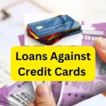 Loans Against Credit Cards : विशेषताएं, शुल्क और जोखिम जाने ?