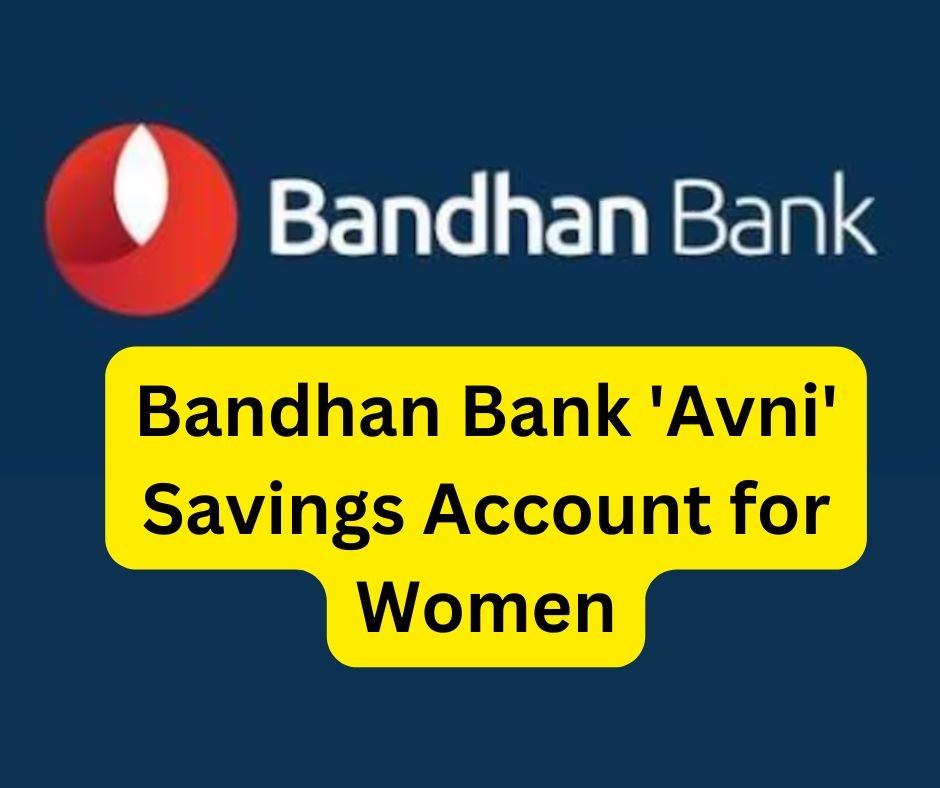 Bandhan Bank 'Avni' Savings Account for Women : विशेषताएँ और लाभ.