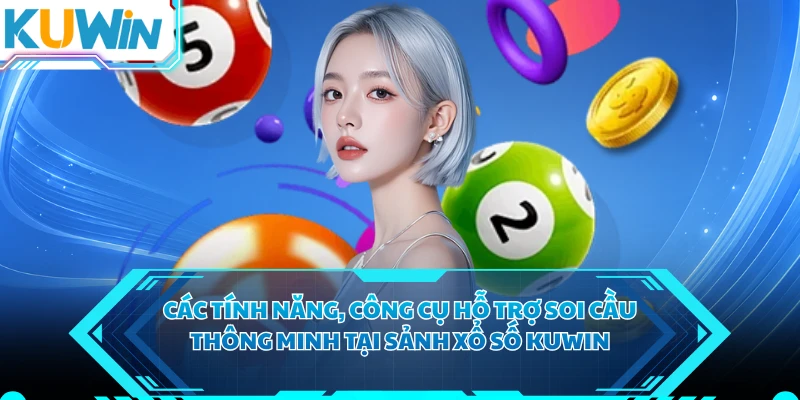 Các tính năng, công cụ hỗ trợ soi cầu thông minh tại sảnh xổ số KUWIN 