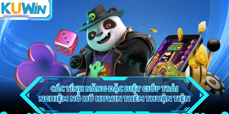 Các tính năng đặc biệt giúp trải nghiệm nổ hũ KUWIN thêm thuận tiện 