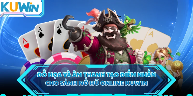 Đồ họa và âm thanh tạo điểm nhấn cho sảnh nổ hũ online KUWIN 