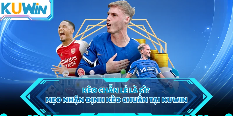Kèo Chẵn Lẻ Là Gì? Mẹo Nhận Định Kèo Chuẩn Tại KUWIN 
