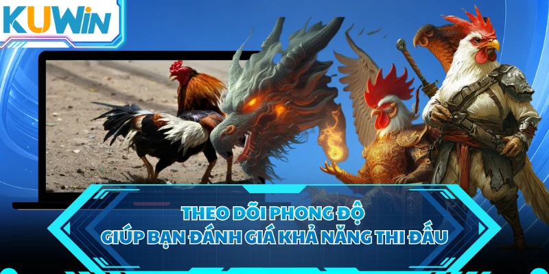 Theo dõi phong độ giúp bạn đánh giá khả năng thi đấu 